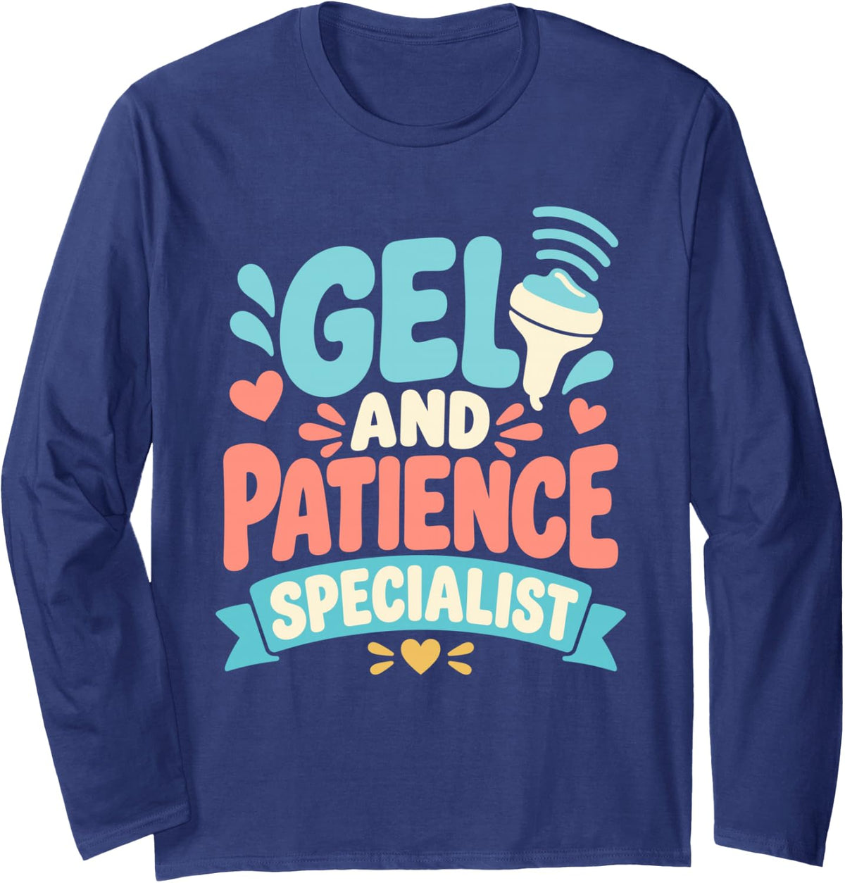 Gel and Patience Specialist Funny Sonographer Humor Long Sleeve T-Shirt - Adult Unisex Navy Blue