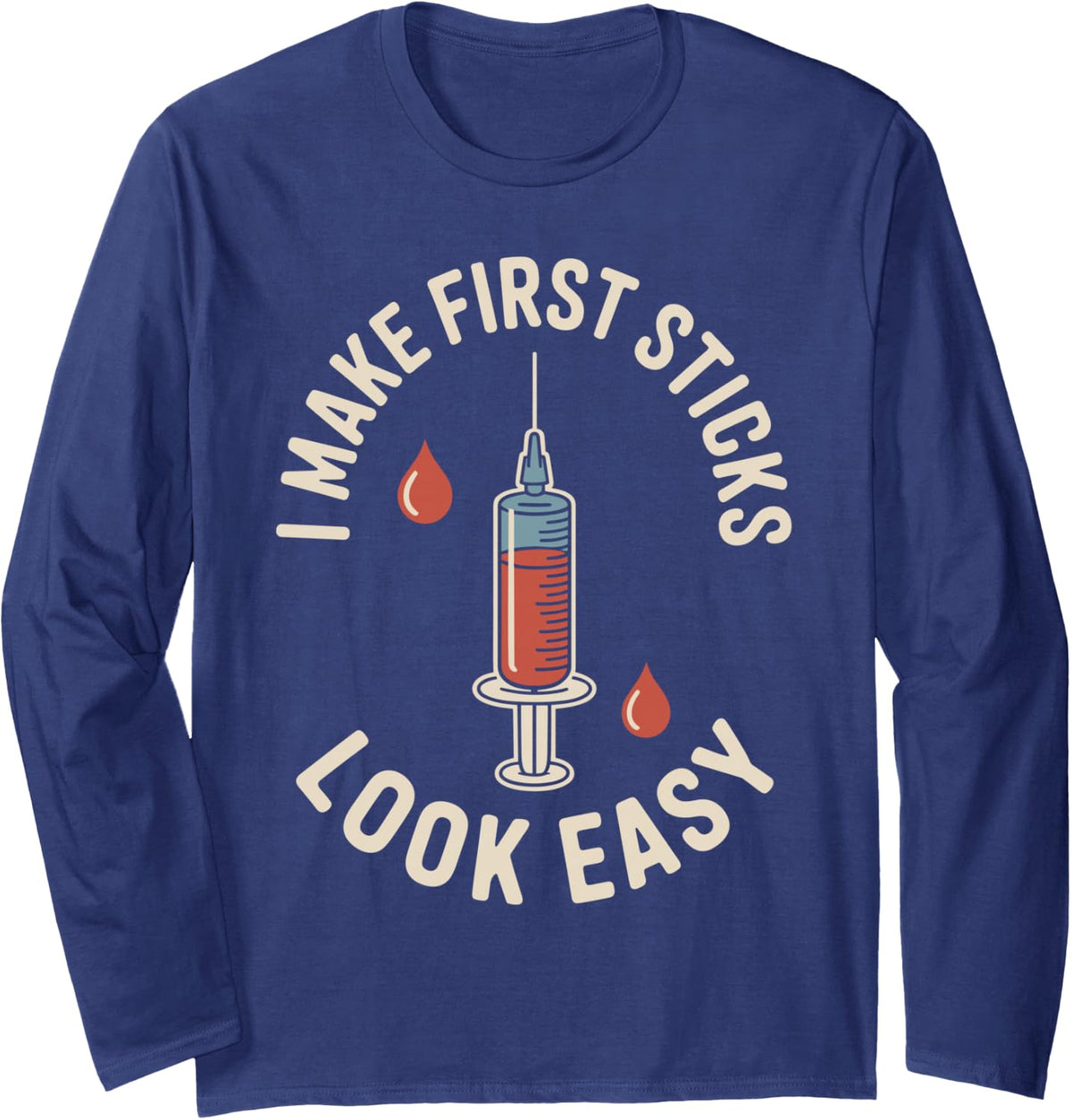I Make First Sticks Look Easy Funny Phlebotomy Phlebotomist Long Sleeve T-Shirt - Adult Unisex Navy Blue