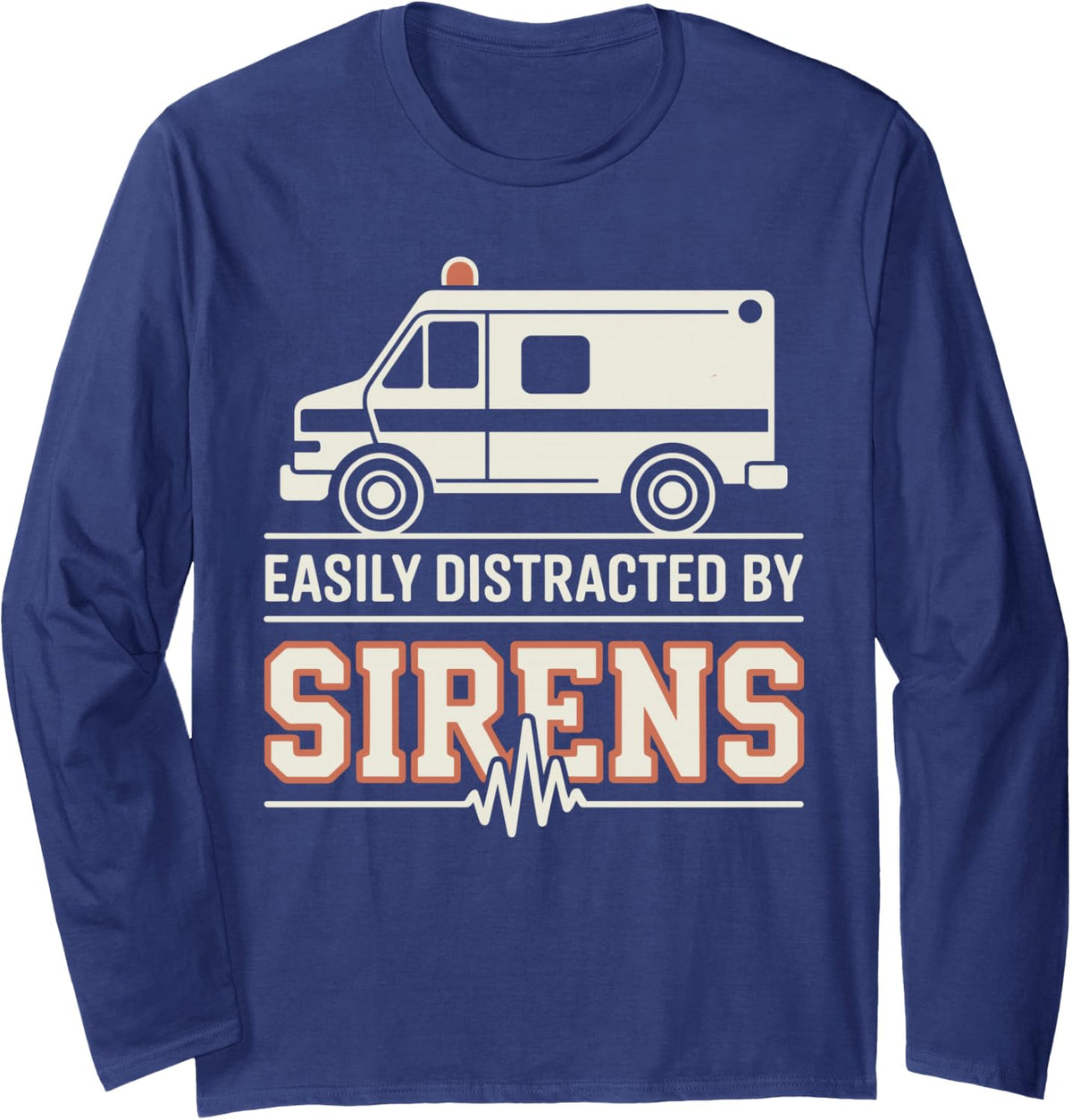 Easily Distracted By Sirens Funny EMT Paramedic Long Sleeve T-Shirt - Adult Unisex Navy Blue