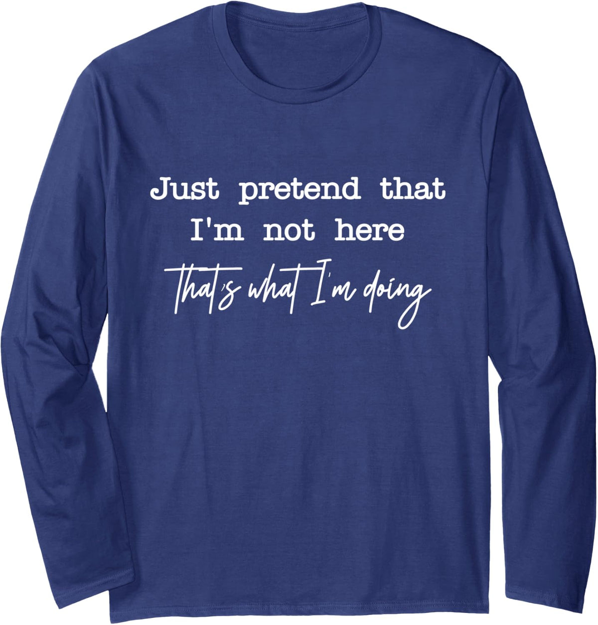 Funny Sarcastic Quote That's What I'm Doing Tee Long Sleeve T-Shirt - Adult Unisex Navy Blue