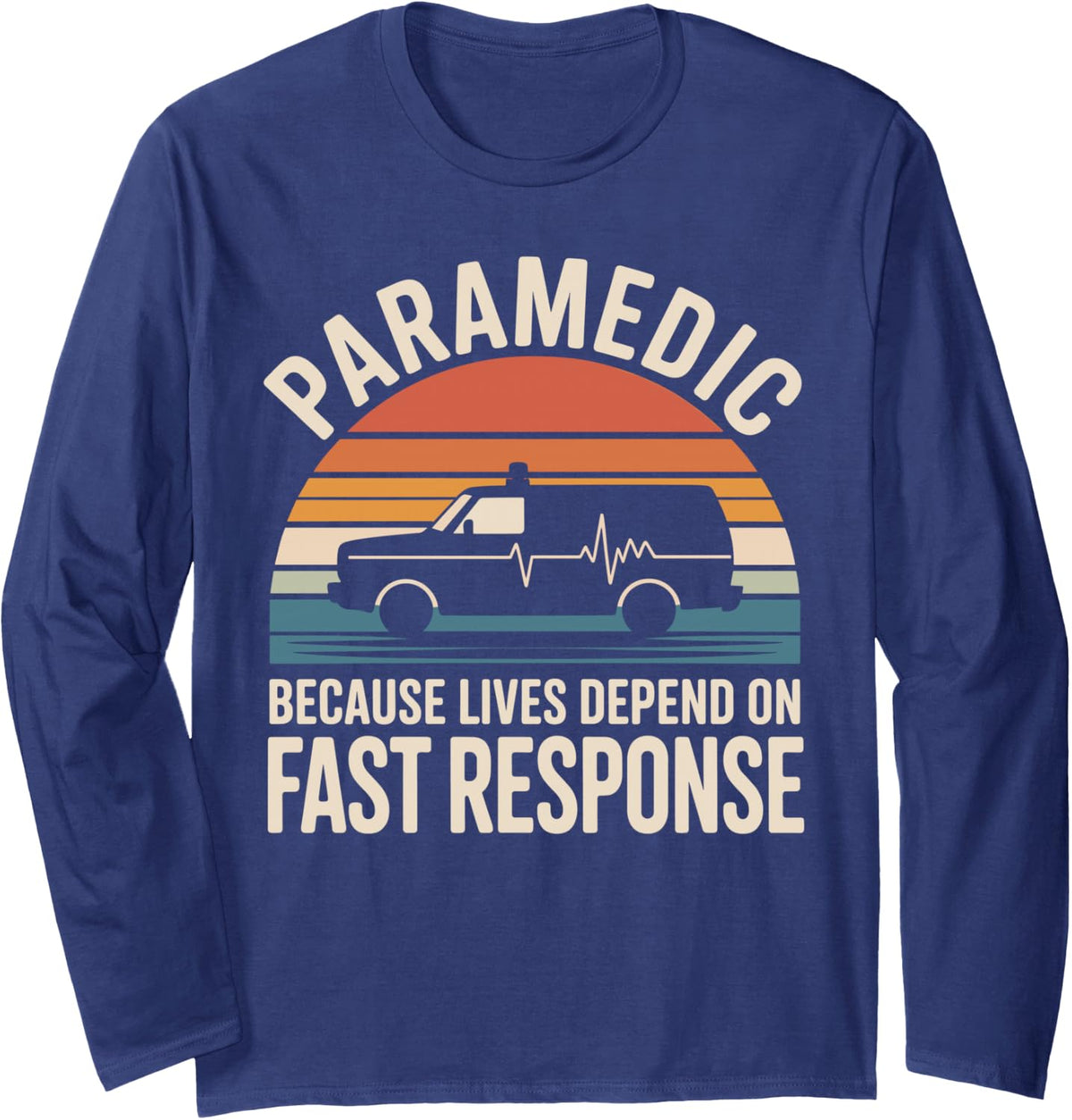 Funny Paramedic Because Lives Depend On Fast Response Long Sleeve T-Shirt - Adult Unisex Navy Blue