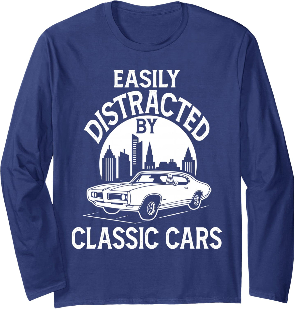 Easily Distracted By Classic Cars Funny Old Car Guy Long Sleeve T-Shirt - Adult Unisex Navy Blue