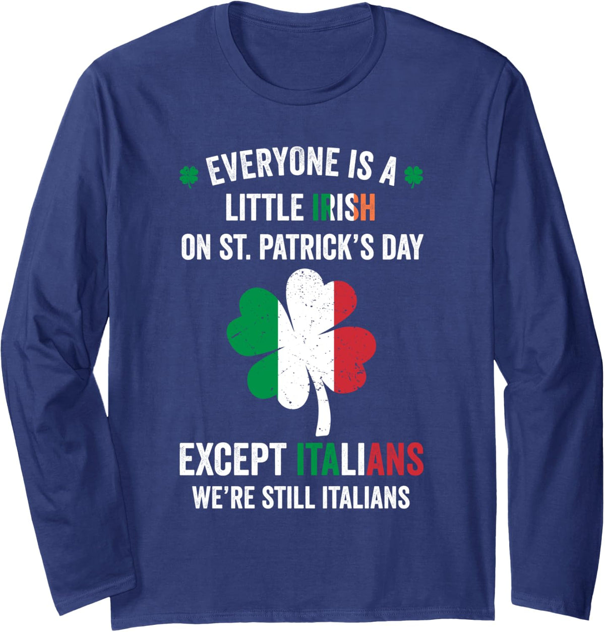 Everyone Is A Little Irish On St Patrick Day Except Italians Long Sleeve T-Shirt - Adult Unisex Navy Blue