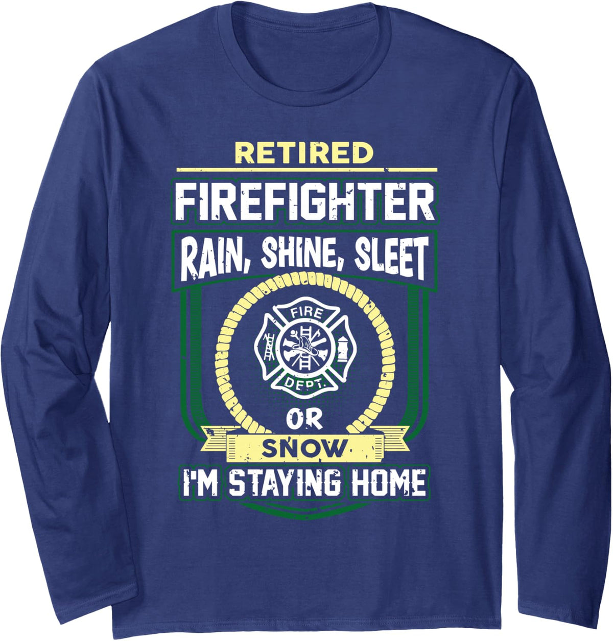 Retired Firefighter Rain Shine Sleet Or Snow Im Staying Home Long Sleeve T-Shirt - Adult Unisex Navy Blue