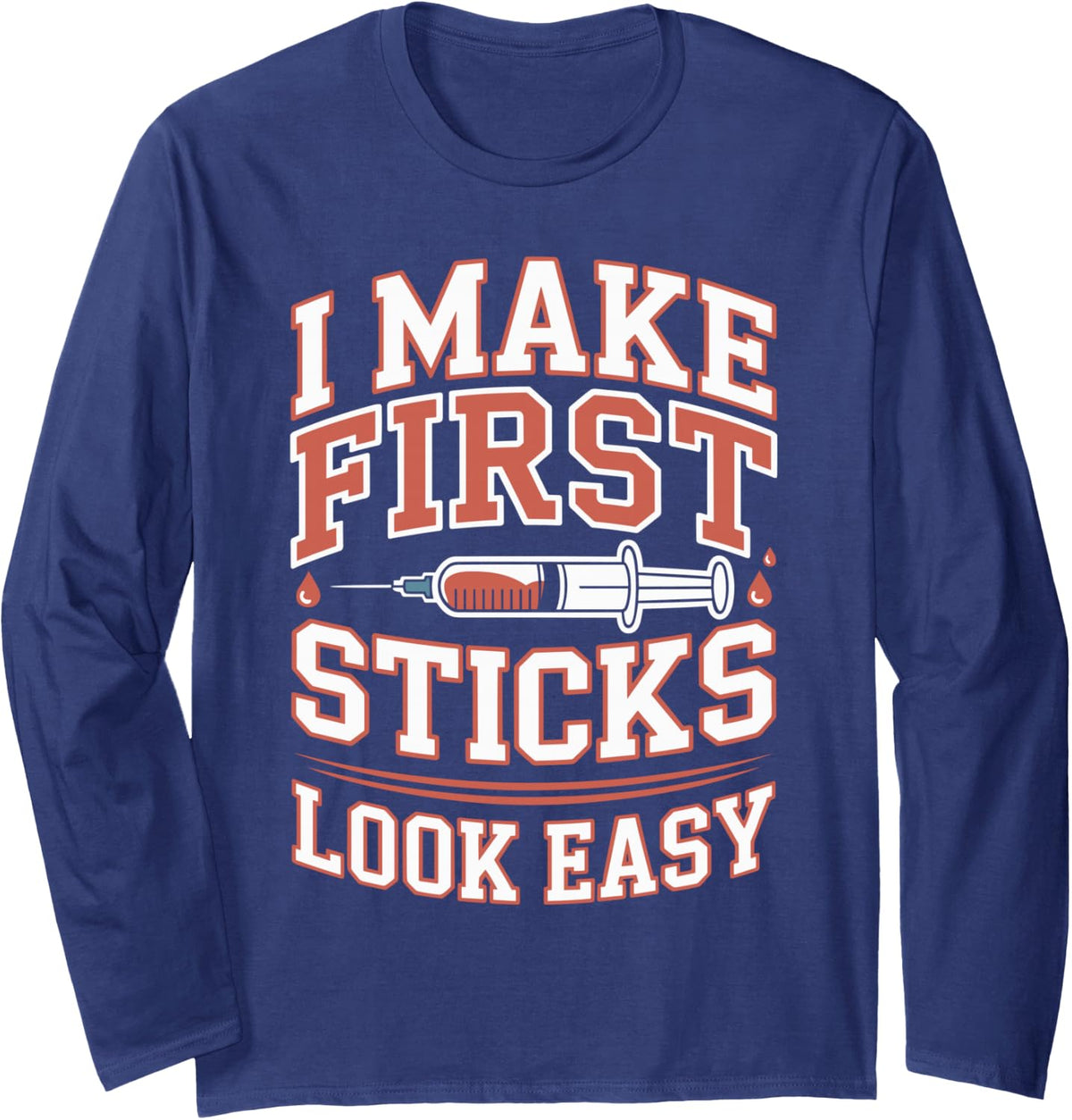 I Make First Sticks Look Easy Phlebotomy Phlebotomist Long Sleeve T-Shirt - Adult Unisex Navy Blue