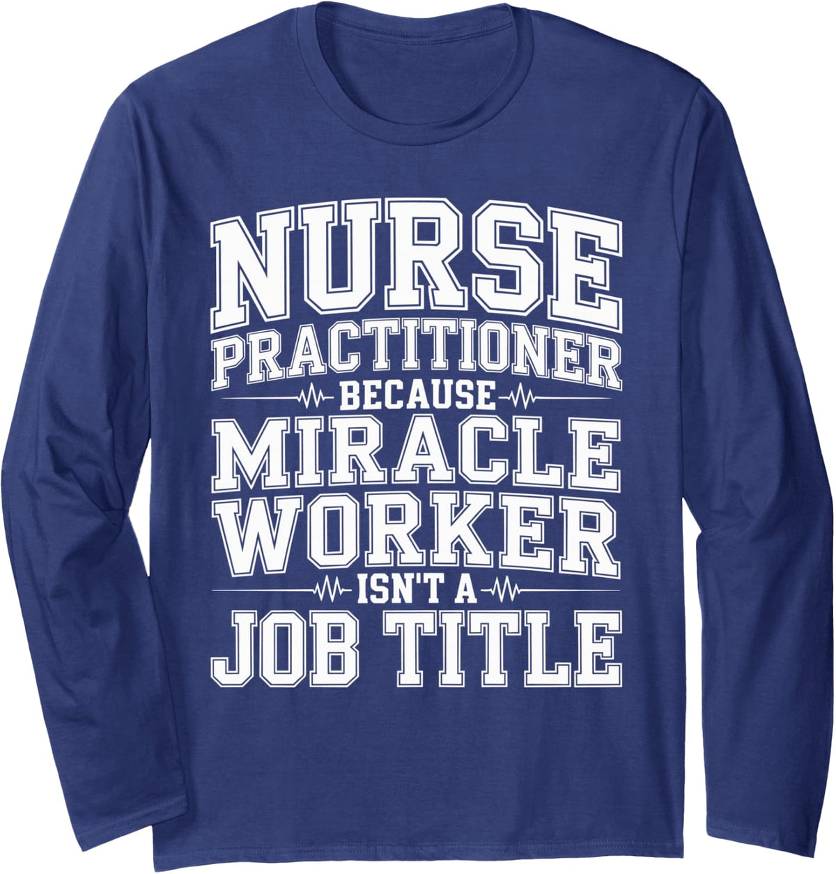Nurse Practitioner Because Miracle Worker Isn't A Job Title Long Sleeve T-Shirt - Adult Unisex Navy Blue