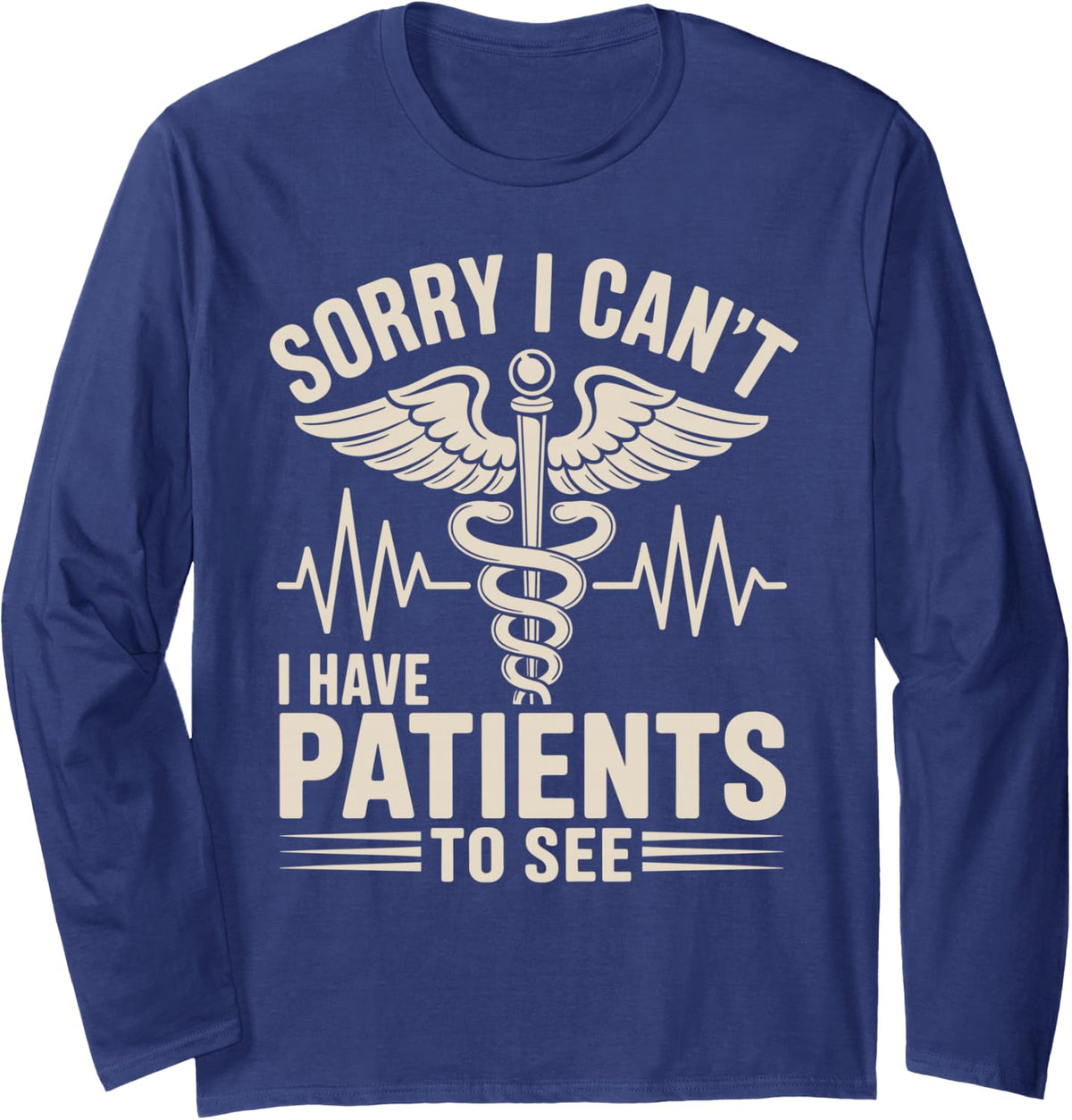 Sorry I Can't I Have Patients to See Nurse Practitioner Long Sleeve T-Shirt - Adult Unisex Navy Blue