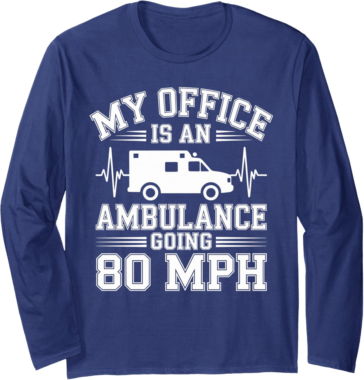 My Office is an Ambulance Going 80 Mph Funny Paramedic EMT Long Sleeve T-Shirt - Adult Unisex Navy Blue