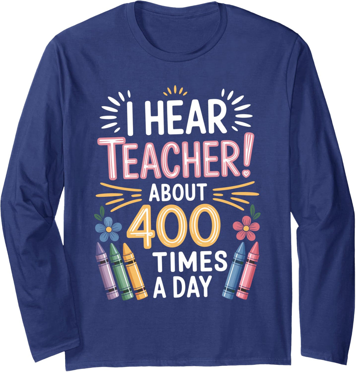 I Hear Teacher About 400 Times A Day Kindergarten Teacher Long Sleeve T-Shirt - Adult Unisex Navy Blue