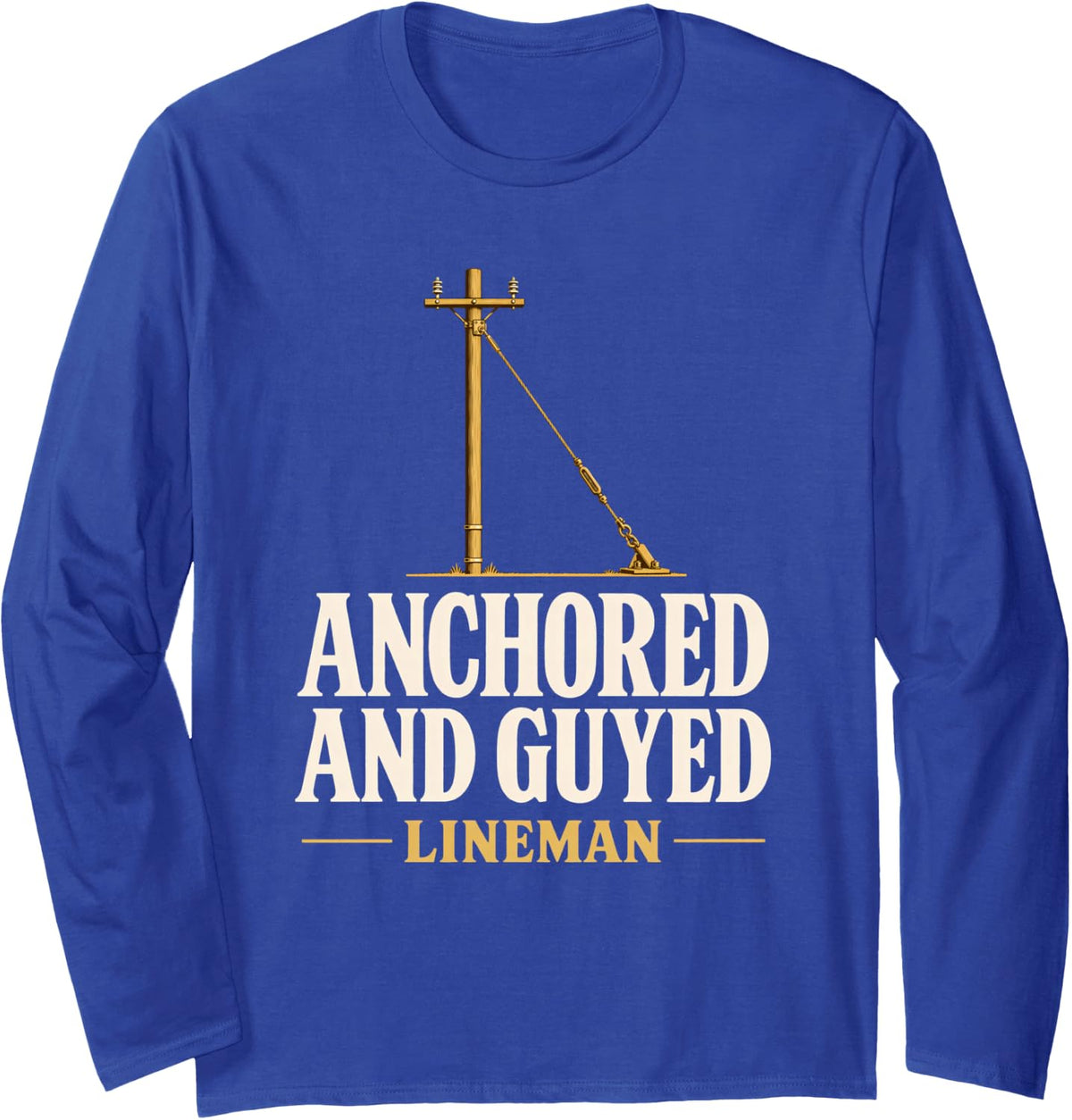 Anchored and Guyed Lineman Guy Wire Anchor Line Construction Long Sleeve T-Shirt - Adult Unisex Royal Blue
