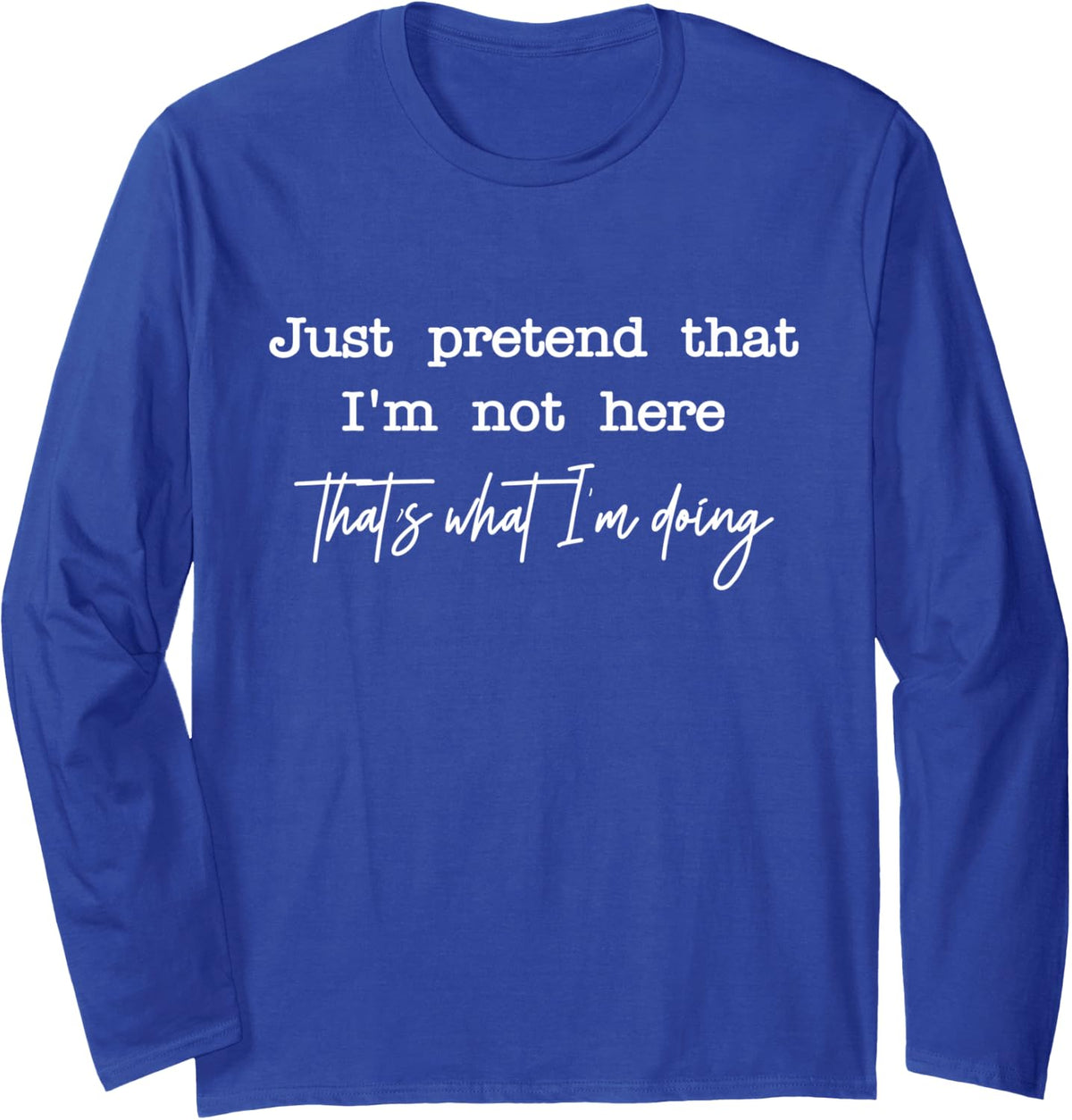 Funny Sarcastic Quote That's What I'm Doing Tee Long Sleeve T-Shirt - Adult Unisex Royal Blue