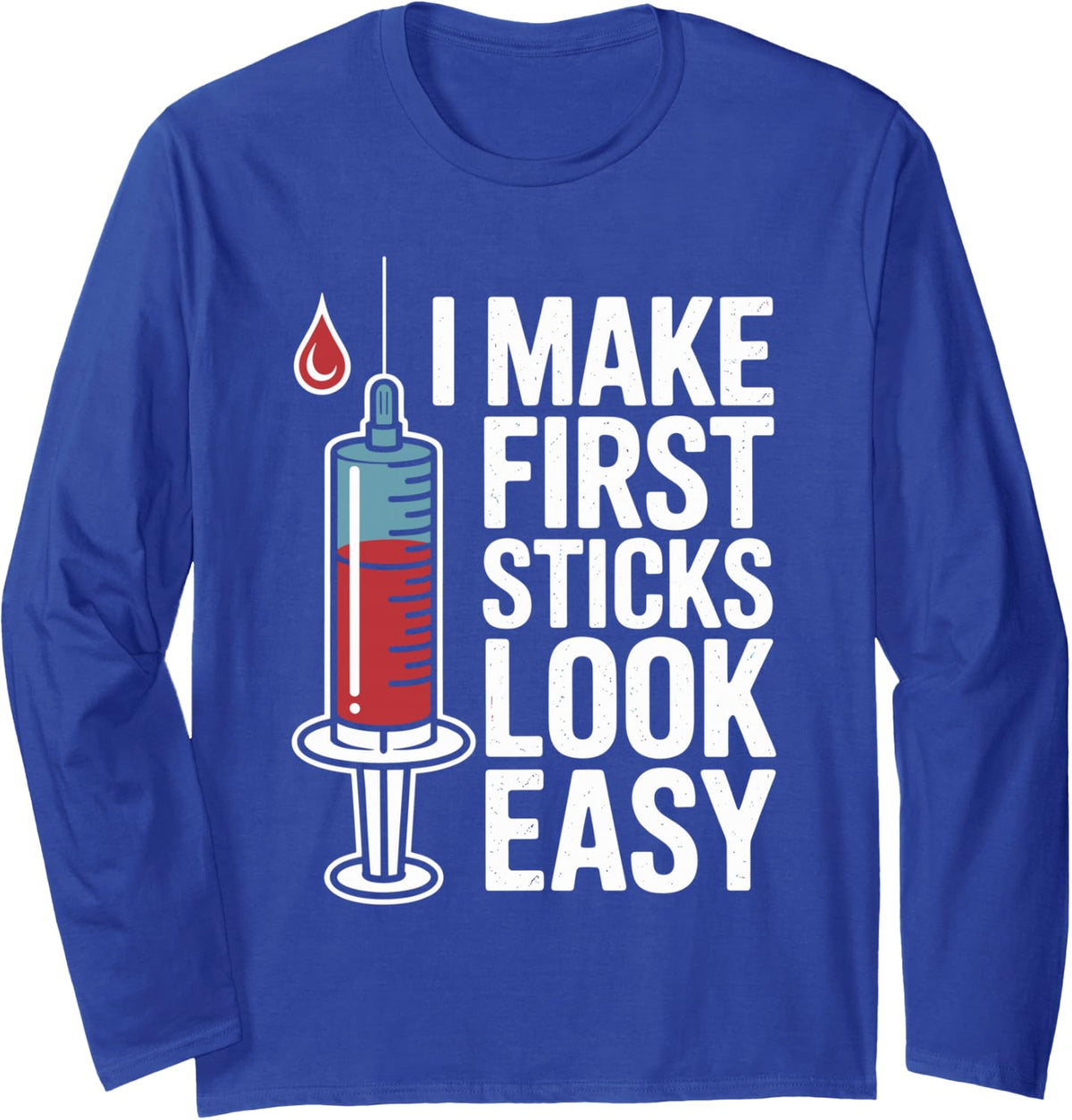 I Make First Sticks Look Easy Funny Phlebotomist Long Sleeve T-Shirt - Adult Unisex Royal Blue