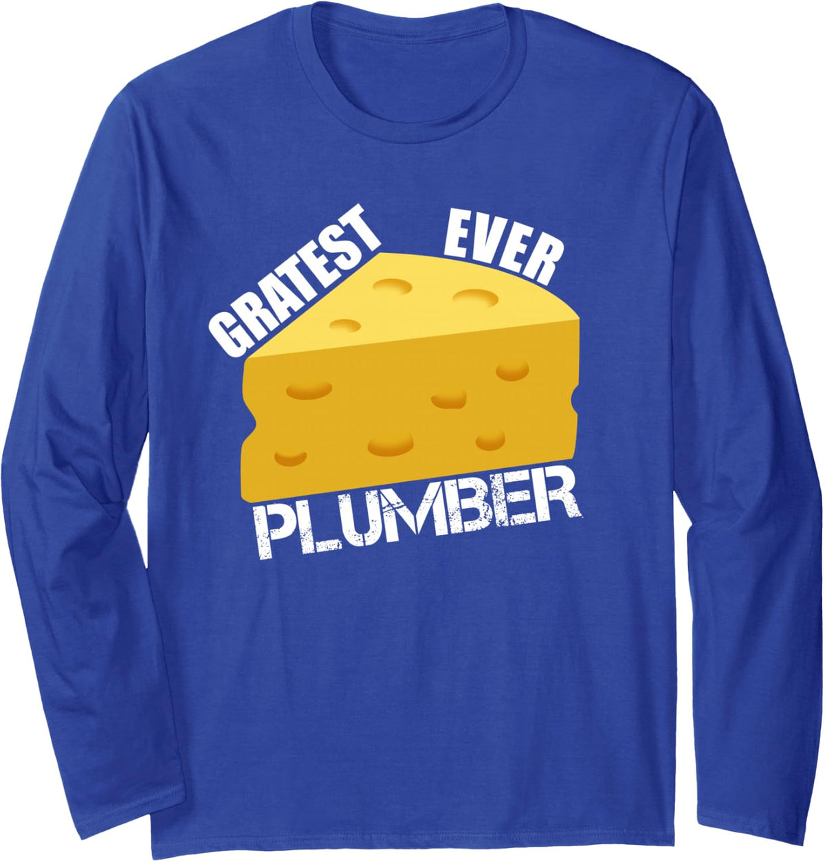 Gratest Ever Plumber Cheese Pun Plumbing Humor for Plumbers Long Sleeve T-Shirt - Adult Unisex Royal Blue