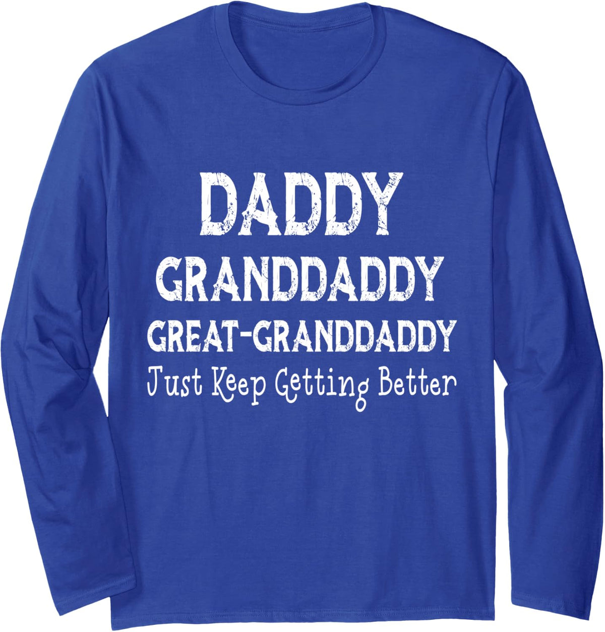 Daddy Granddaddy Great Granddaddy I Just Keep Getting Better Long Sleeve T-Shirt - Adult Unisex Royal Blue