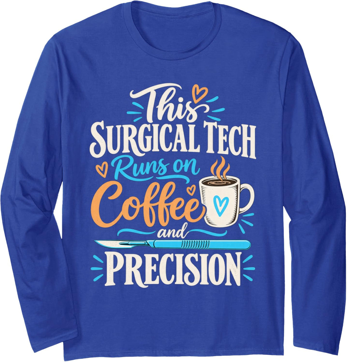 This Surgical Tech Runs On Coffee and Precision Long Sleeve T-Shirt - Adult Unisex Royal Blue