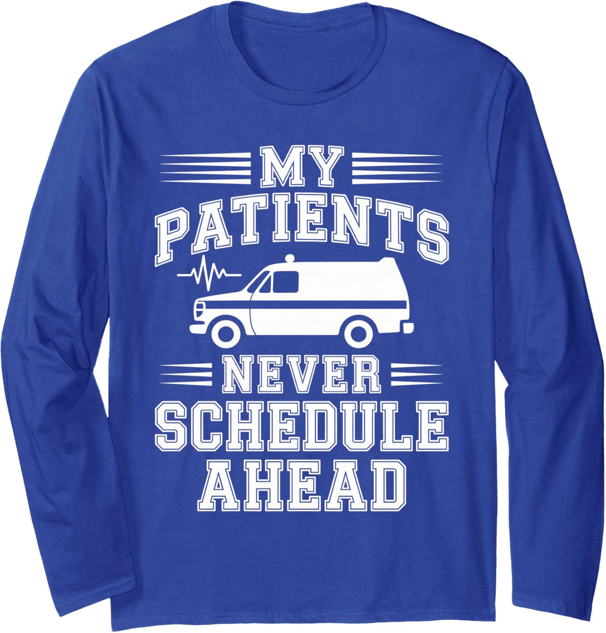 My Patients Never Schedule Ahead Funny Paramedic Long Sleeve T-Shirt - Adult Unisex Royal Blue