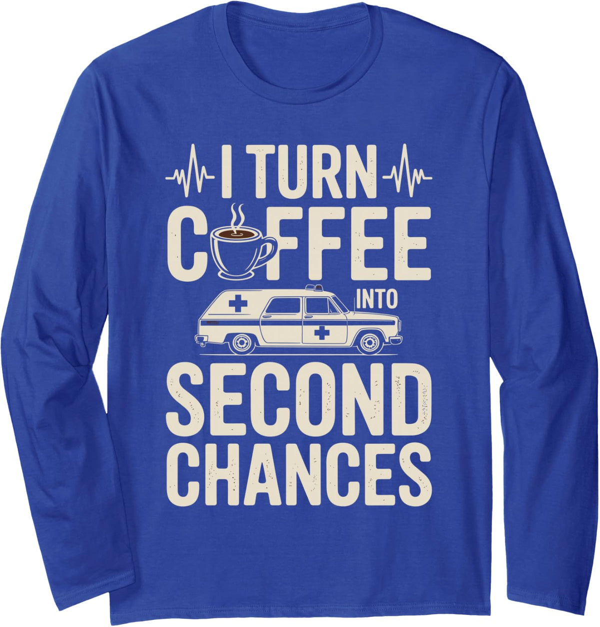 I Turn Coffee Into Second Chances EMT Paramedic Long Sleeve T-Shirt - Adult Unisex Royal Blue