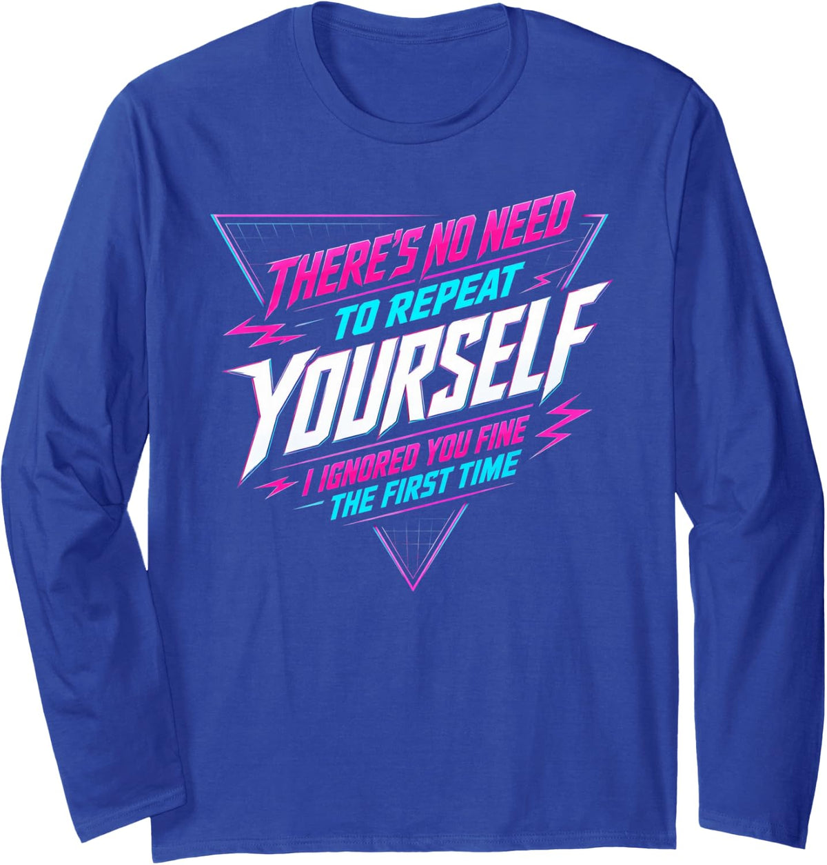 Ignored You Fine The First Time Retro Sarcasm Long Sleeve T-Shirt - Adult Unisex Royal Blue