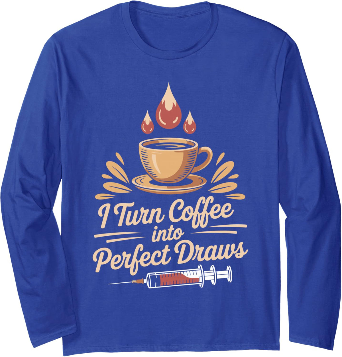 I Turn Coffee Into Perfect Draws Phlebotomy Phlebotomist Long Sleeve T-Shirt - Adult Unisex Royal Blue