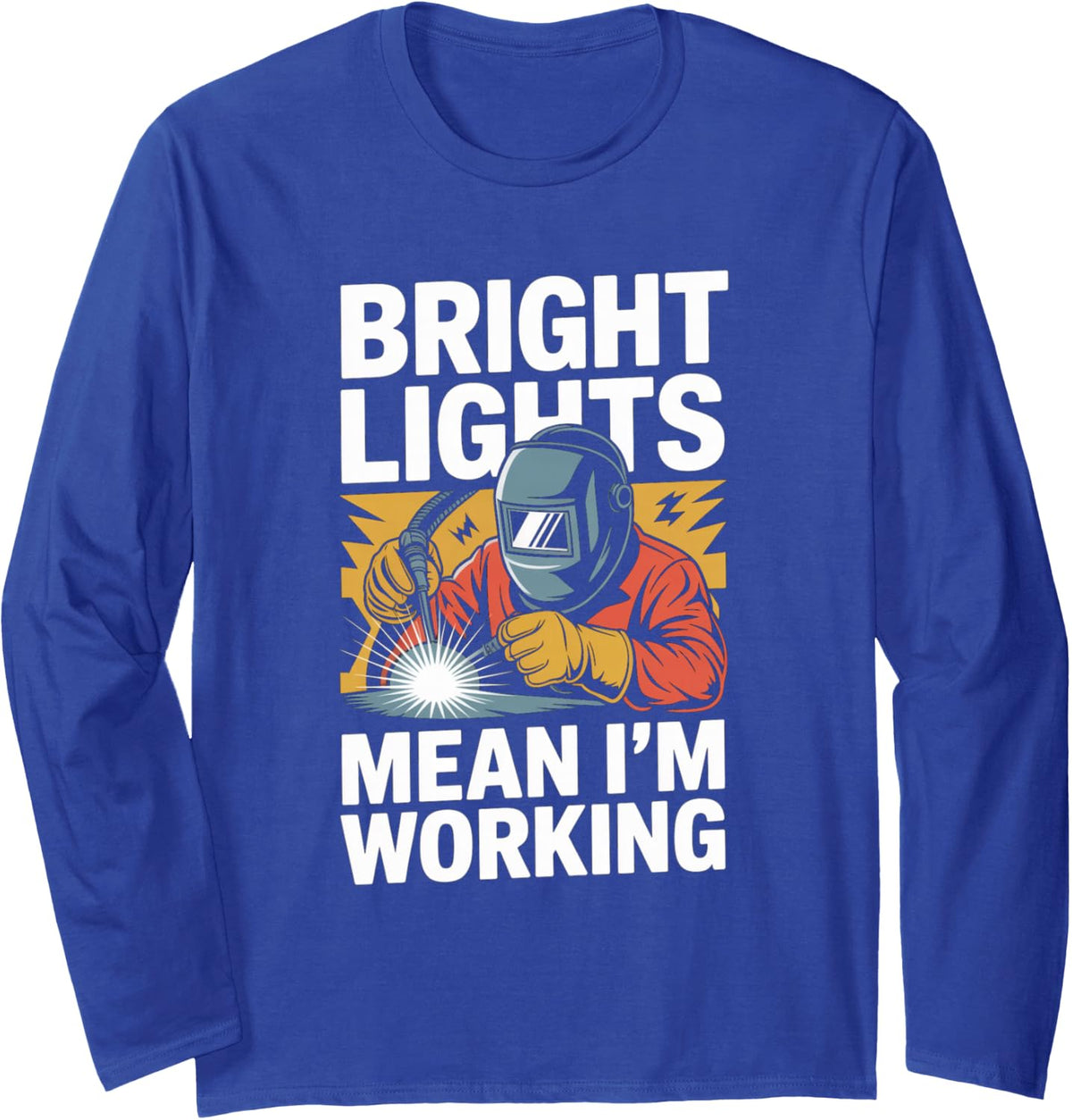 Bright Lights Mean Im Working Welding Welder Long Sleeve T-Shirt - Adult Unisex Royal Blue