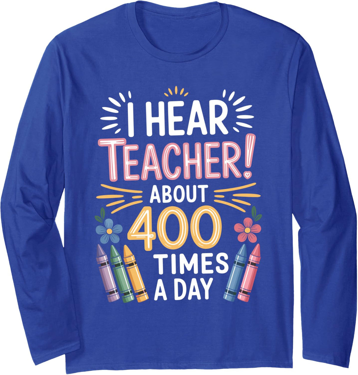 I Hear Teacher About 400 Times A Day Kindergarten Teacher Long Sleeve T-Shirt - Adult Unisex Royal Blue