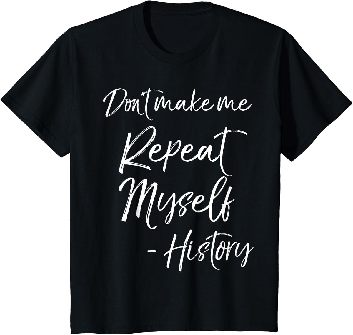 Funny History Joke Don't Make Me Repeat Myself - History T-Shirt - Black