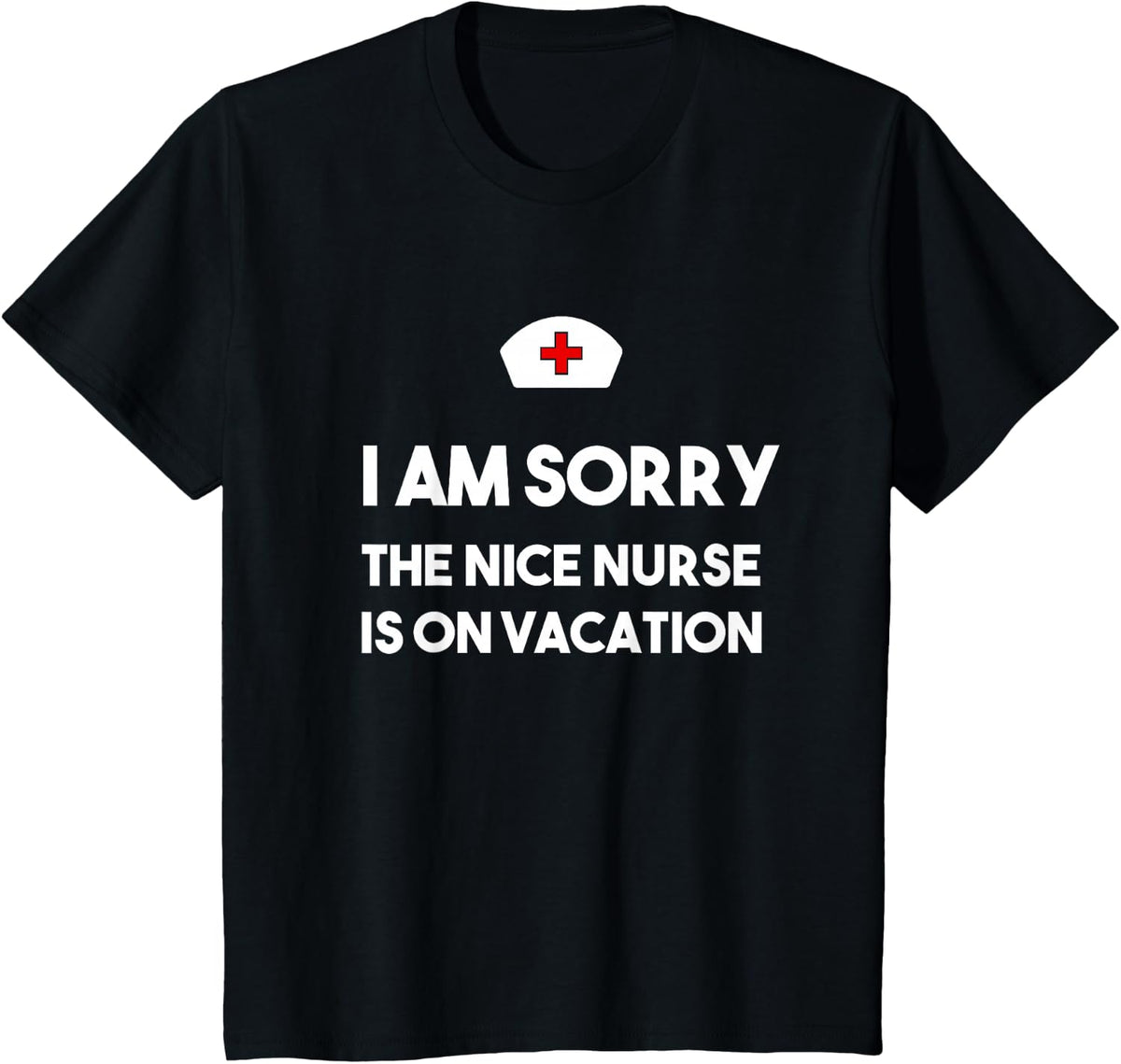 I Am Sorry Nice Nurse On Vacation T-Shirt Tee for Nurses Women Men - Black