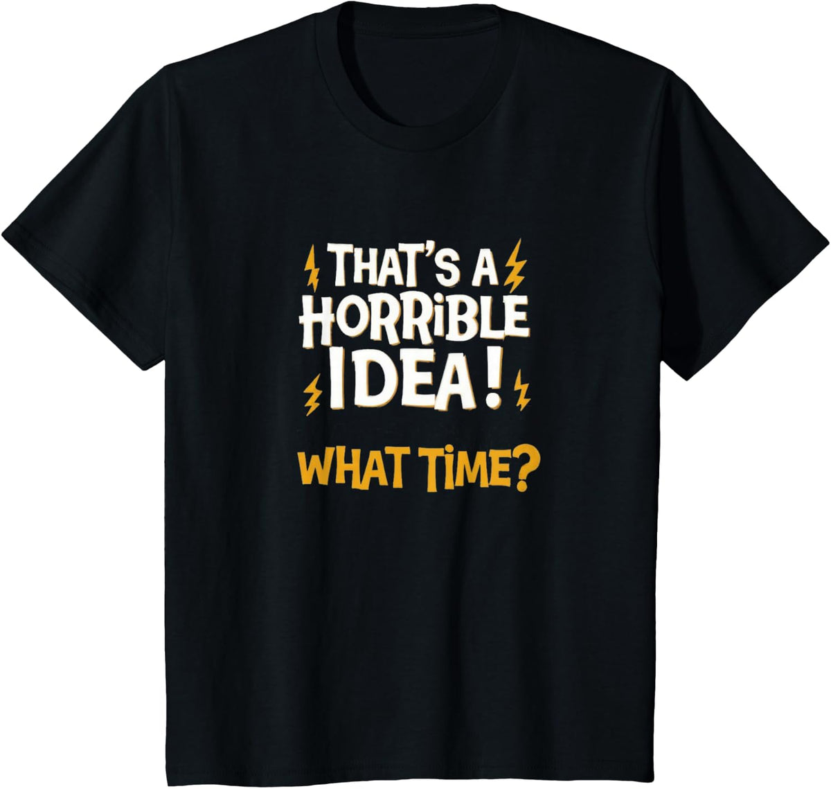 That's a Horrible idea! What time? - Sarcasm faildroidtees T-Shirt - Black