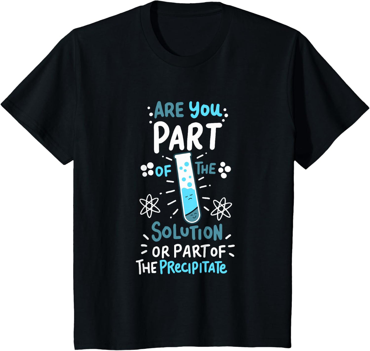 Part Of The Solution Or The Precipitate - Funny Chemistry T-Shirt - Black