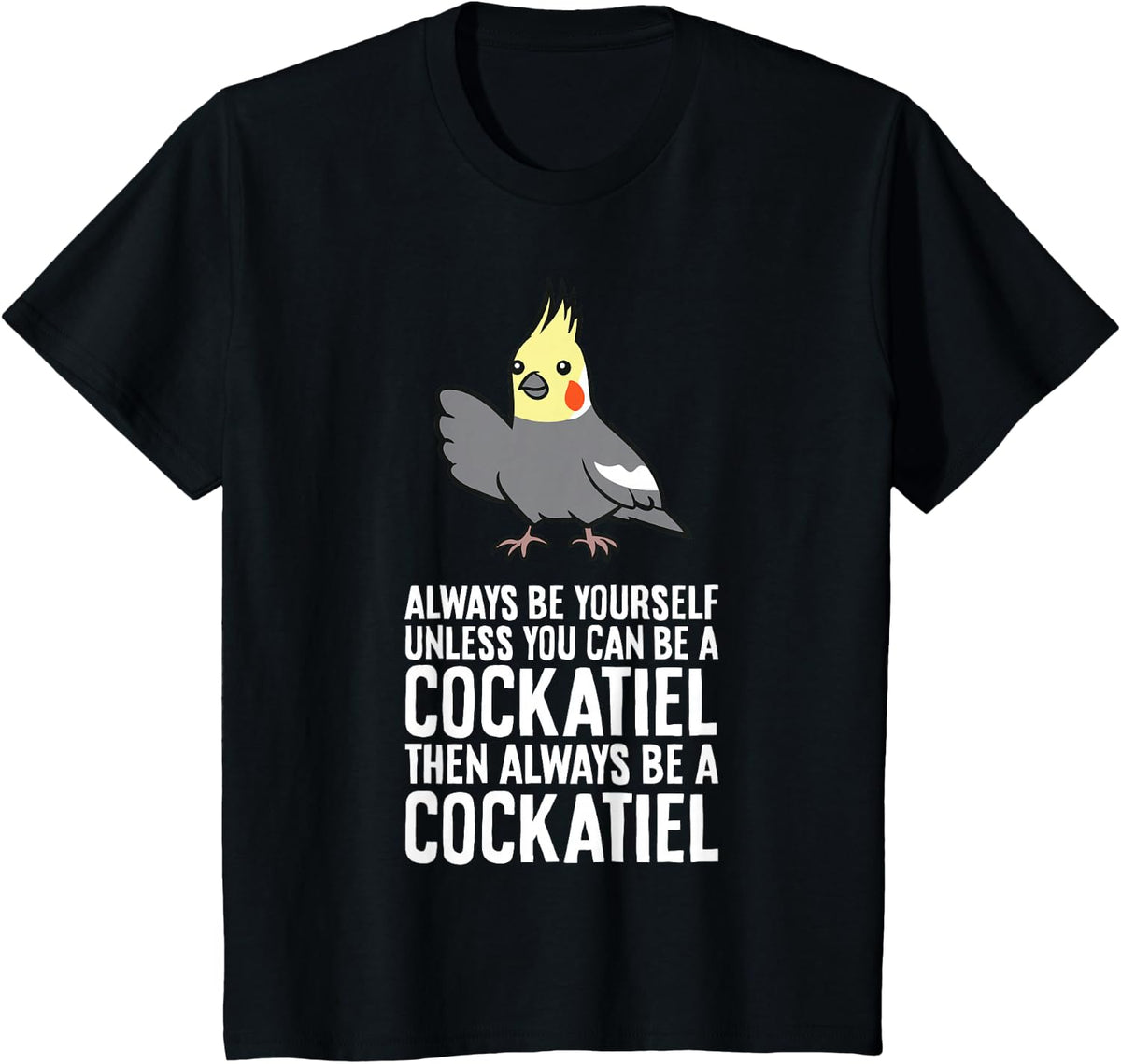 Always Be Yourself Unless You Can Be A Cockatiel T-Shirt - Black