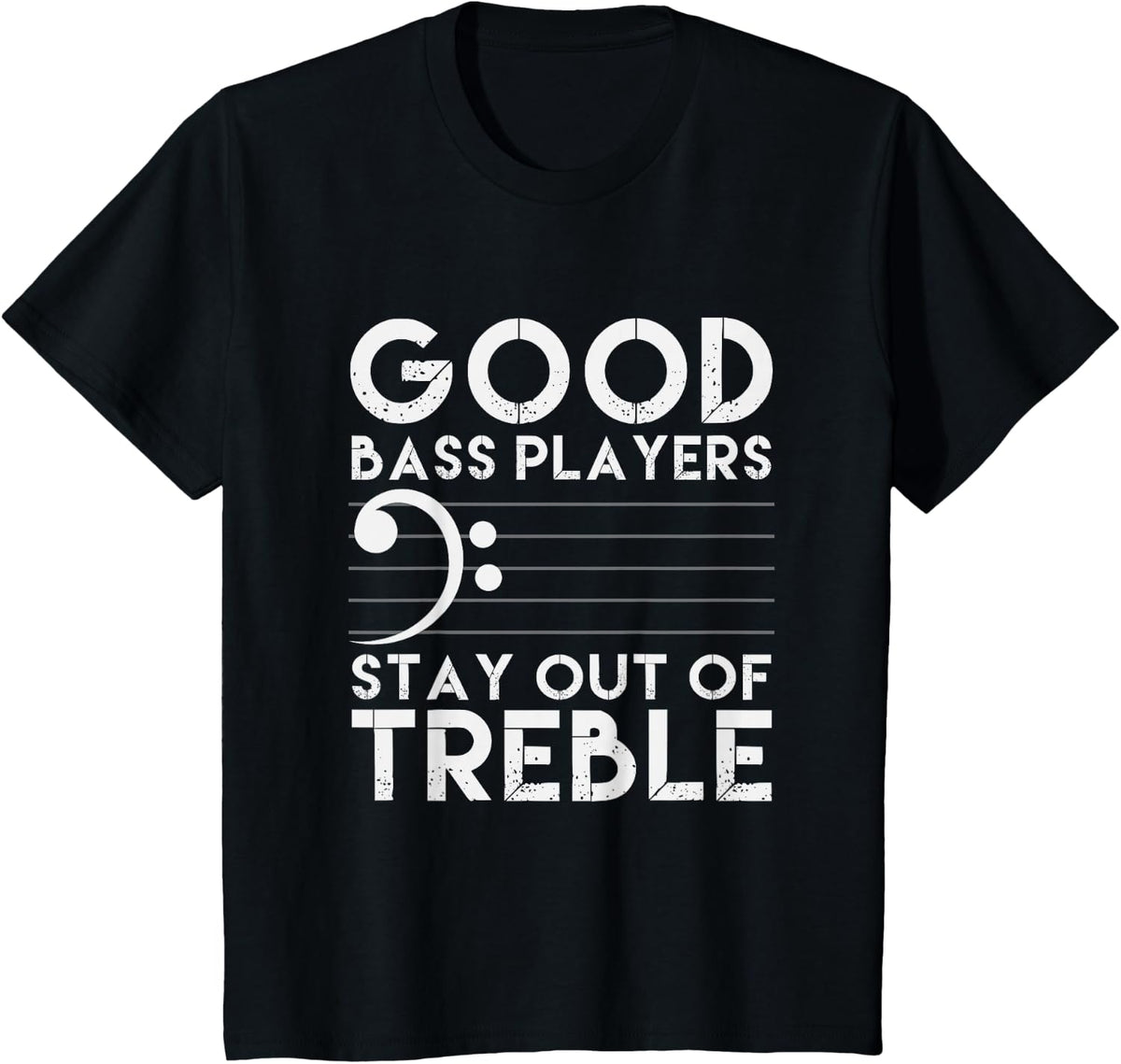 Good Bass Players Stay Out Of Treble Bass Guitar T-Shirt - Black