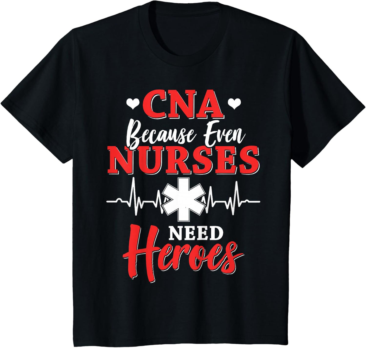 CNA Because Even Nurses Need Heroes Nurse Aides CNA Cnas T-Shirt - Black