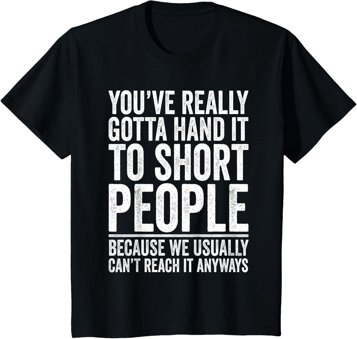 Sarcastic Shirt, You've Really Gotta Hand It To Short People T-Shirt - Black