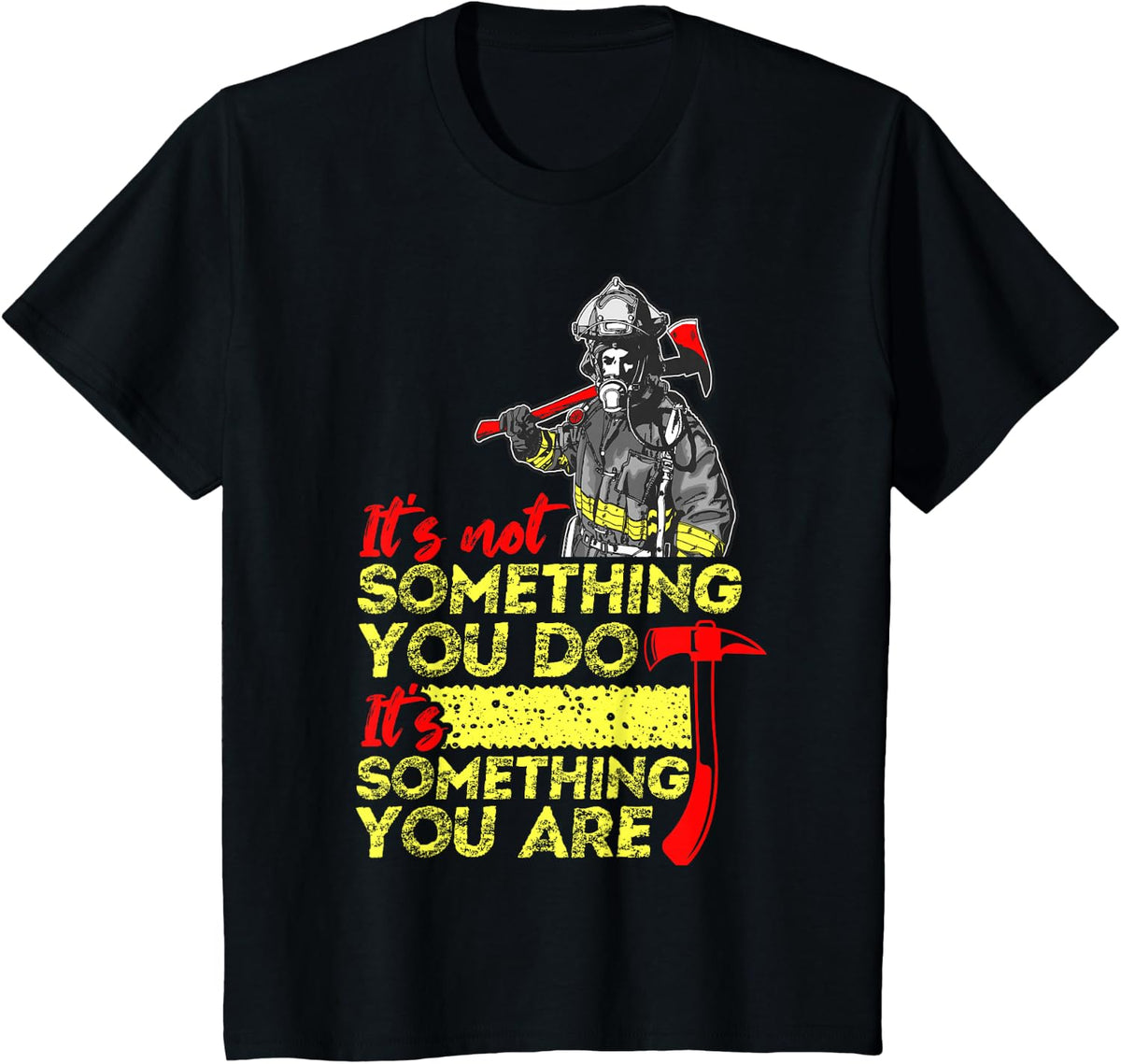 It's Not Something You Do It's Something You Are Firefighter T-Shirt - Black