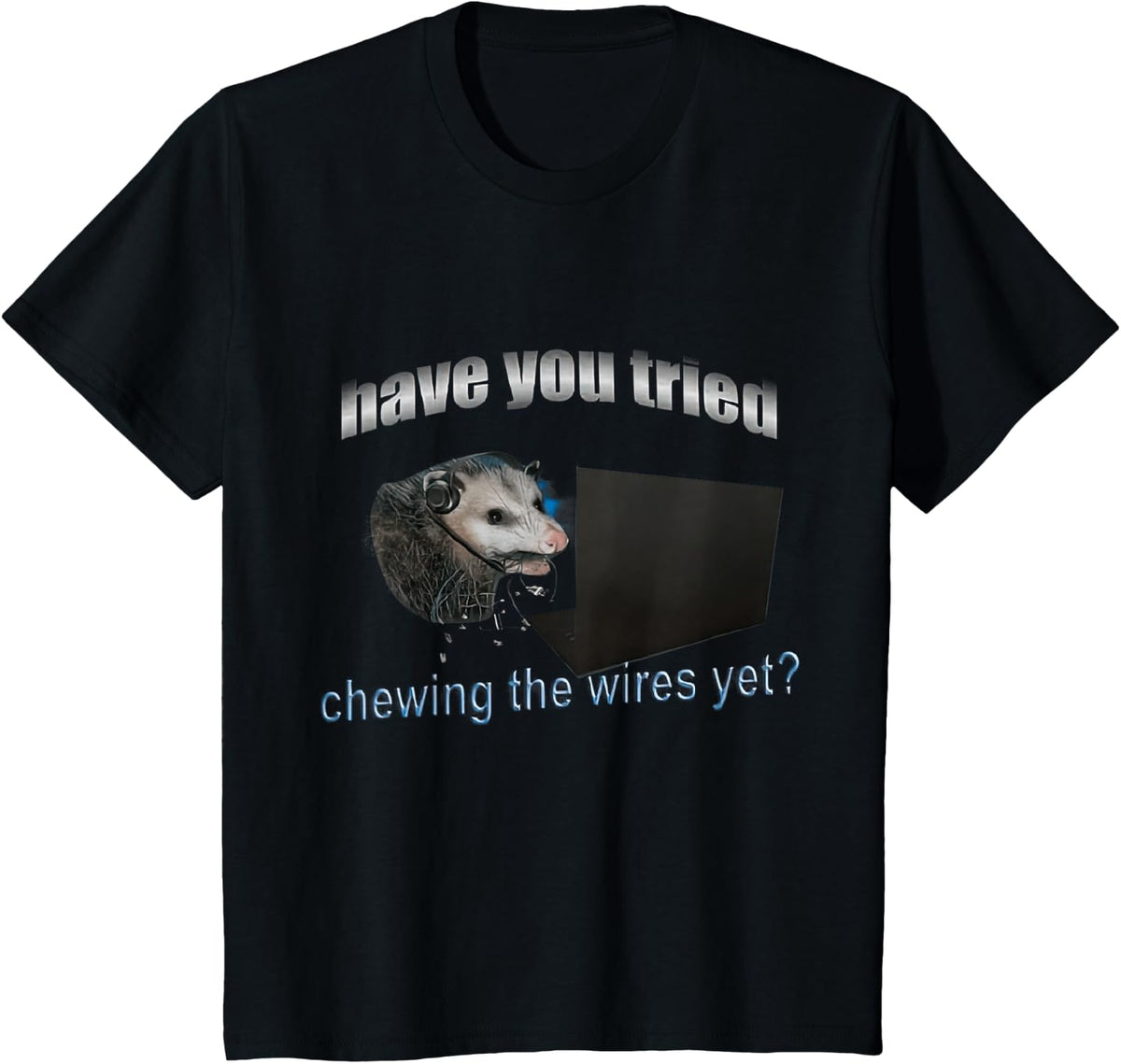 HAVE YOU TRIED CHEWING THE WIRES YET POSSUM IT T-Shirt - Black