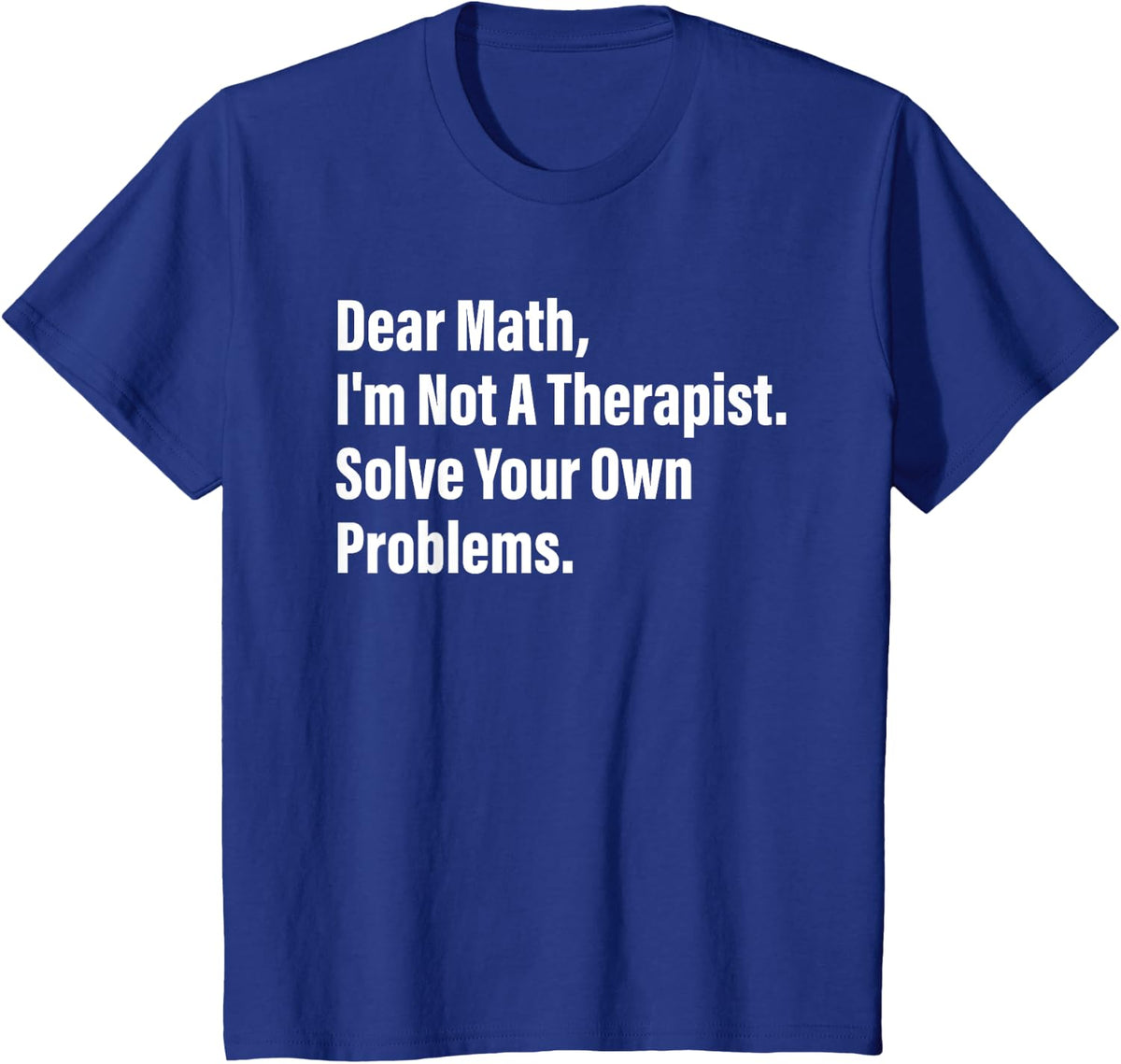 Math Humor Dear Math I'm Not A Therapist Solve Your Problems T-Shirt - Royal Blue
