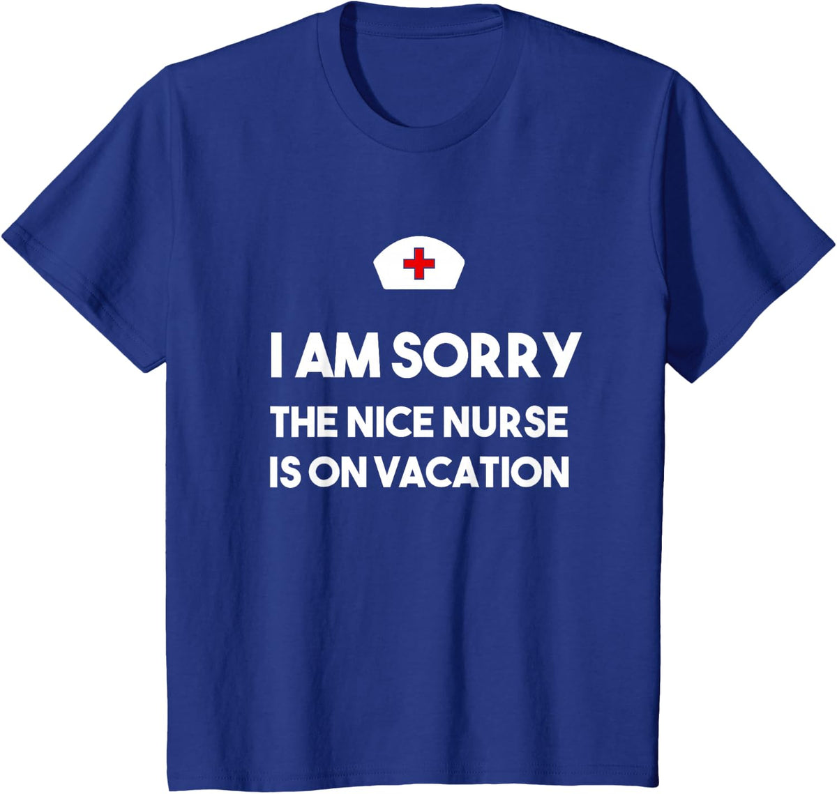 I Am Sorry Nice Nurse On Vacation T-Shirt Tee for Nurses Women Men - Royal Blue