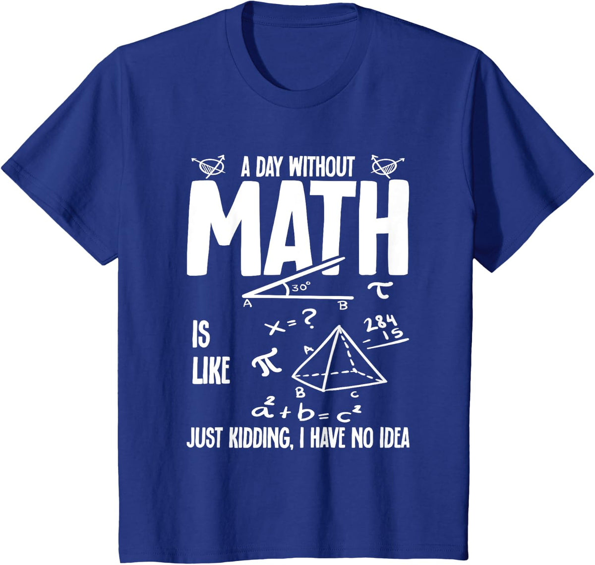 A Day Without Math Is Like Just Kidding I Have No Idea Math T-Shirt - Royal Blue