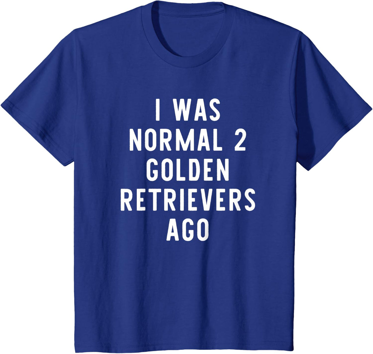 I Was Normal 2 Golden Retrievers Ago Funny Dog Lover Gift T-Shirt - Royal Blue