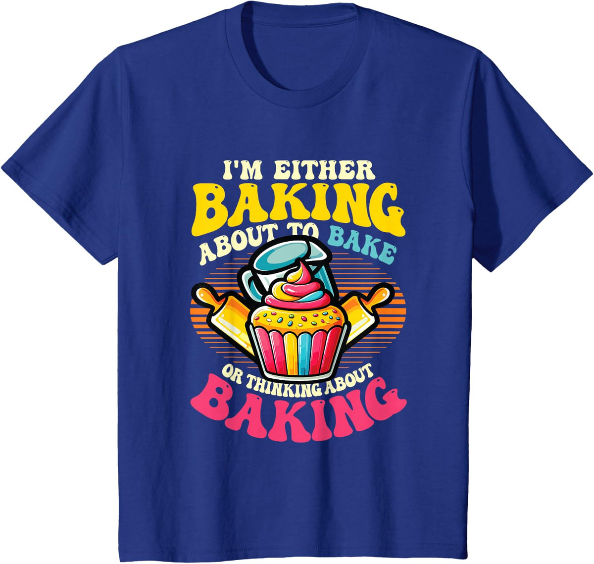 I'm Either Baking About To Bake Or Thinking About Baking T-Shirt - Royal Blue