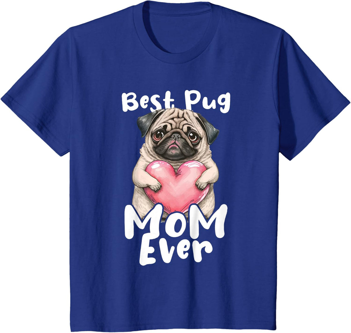 Best Pug Mom Ever - Mother's Day Dog Owner Puppy Pet Trainer T-Shirt - Royal Blue