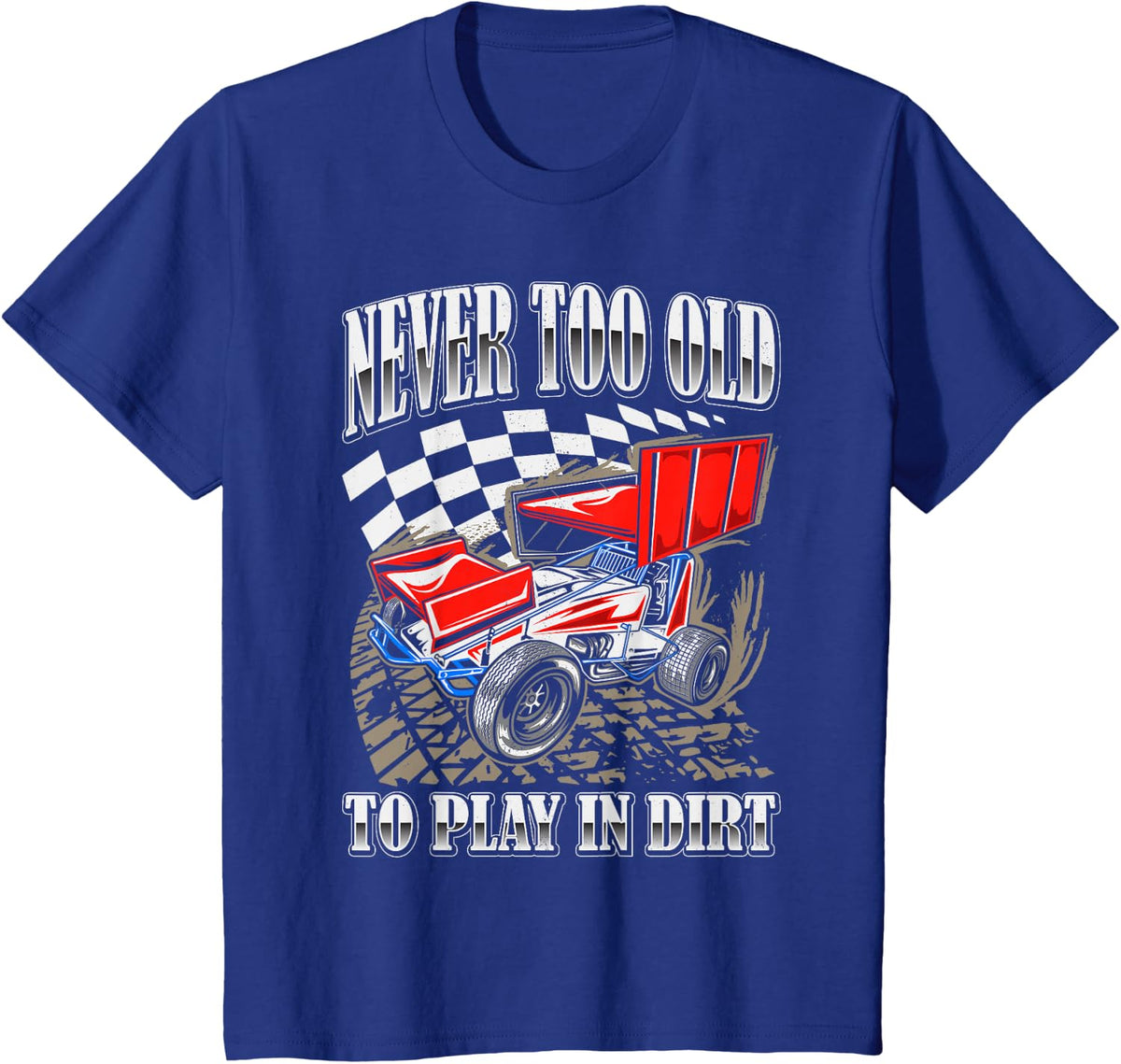 Never Too Old To Play In Dirt Track Racing Race Car Driver Tee T-Shirt - Royal Blue