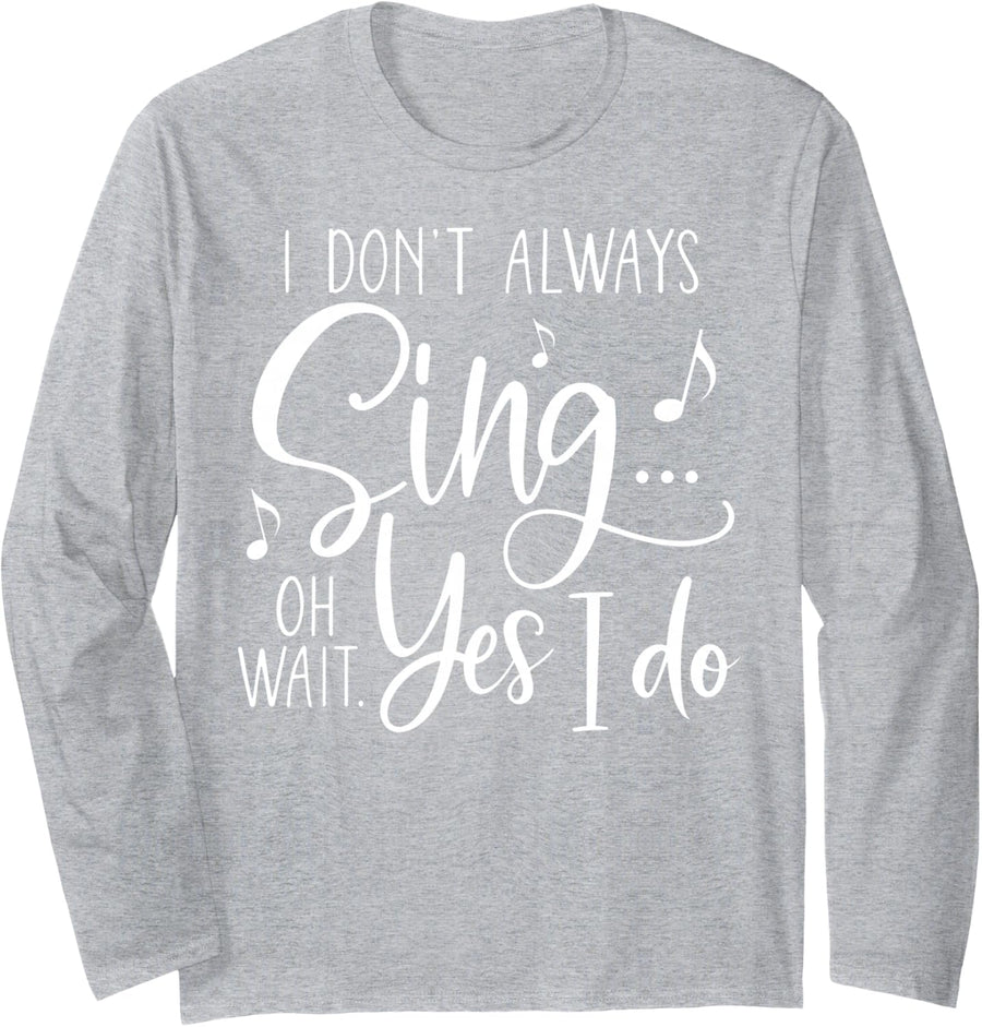 I Don't Always Sing Oh Wait Yes I Do Funny Singer Choir Long Sleeve T-Shirt - Adult Unisex Heather Grey