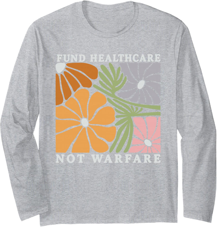 Fund Healthcare Not Warfare Floral Peace Social Justice Long Sleeve T-Shirt - Adult Unisex Heather Grey