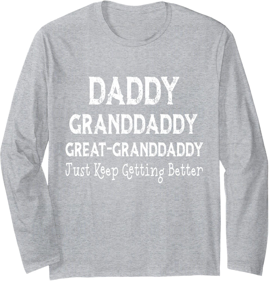 Daddy Granddaddy Great Granddaddy I Just Keep Getting Better Long Sleeve T-Shirt - Adult Unisex Heather Grey