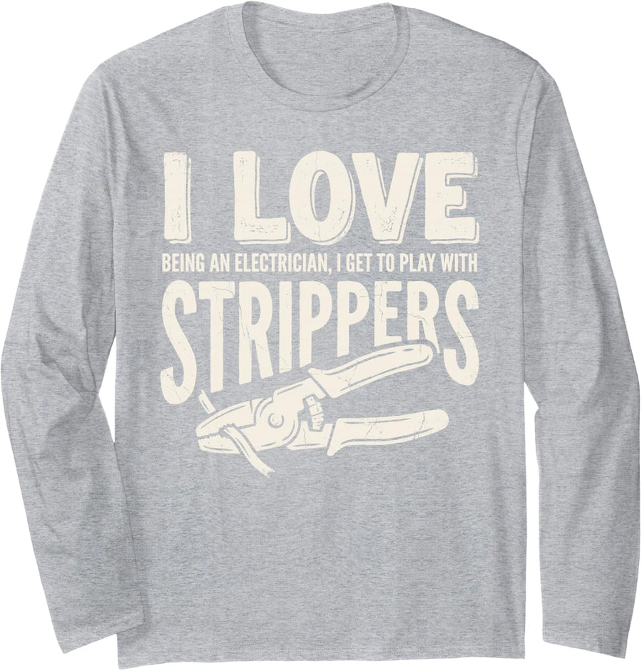 I Love Being an Electrician Play with Strippers Electrical Long Sleeve T-Shirt - Adult Unisex Heather Grey