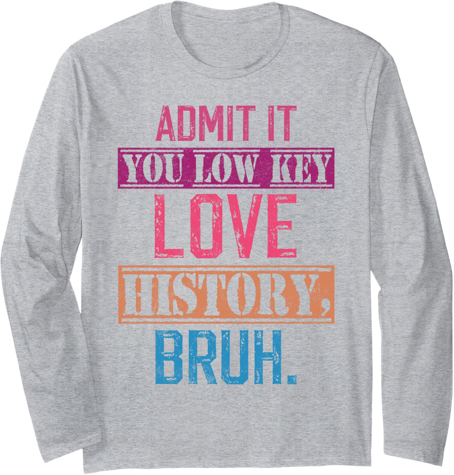 Admit it You Low Key Love History Bruh Funny History Teacher Long Sleeve T-Shirt - Adult Unisex Heather Grey
