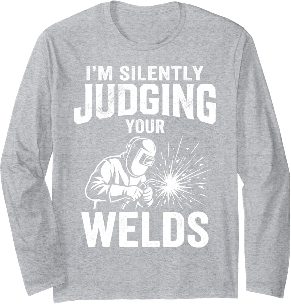 I'm Silently Judging Your Welds Welder Welding Metalworker Long Sleeve T-Shirt - Adult Unisex Heather Grey