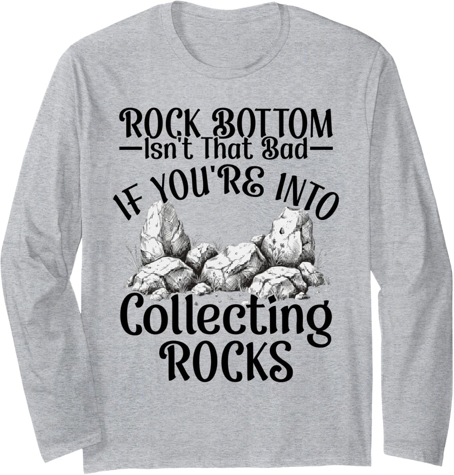 Rock Bottom Isn't that Bad If You're Into Collecting Rocks Long Sleeve T-Shirt - Adult Unisex Heather Grey