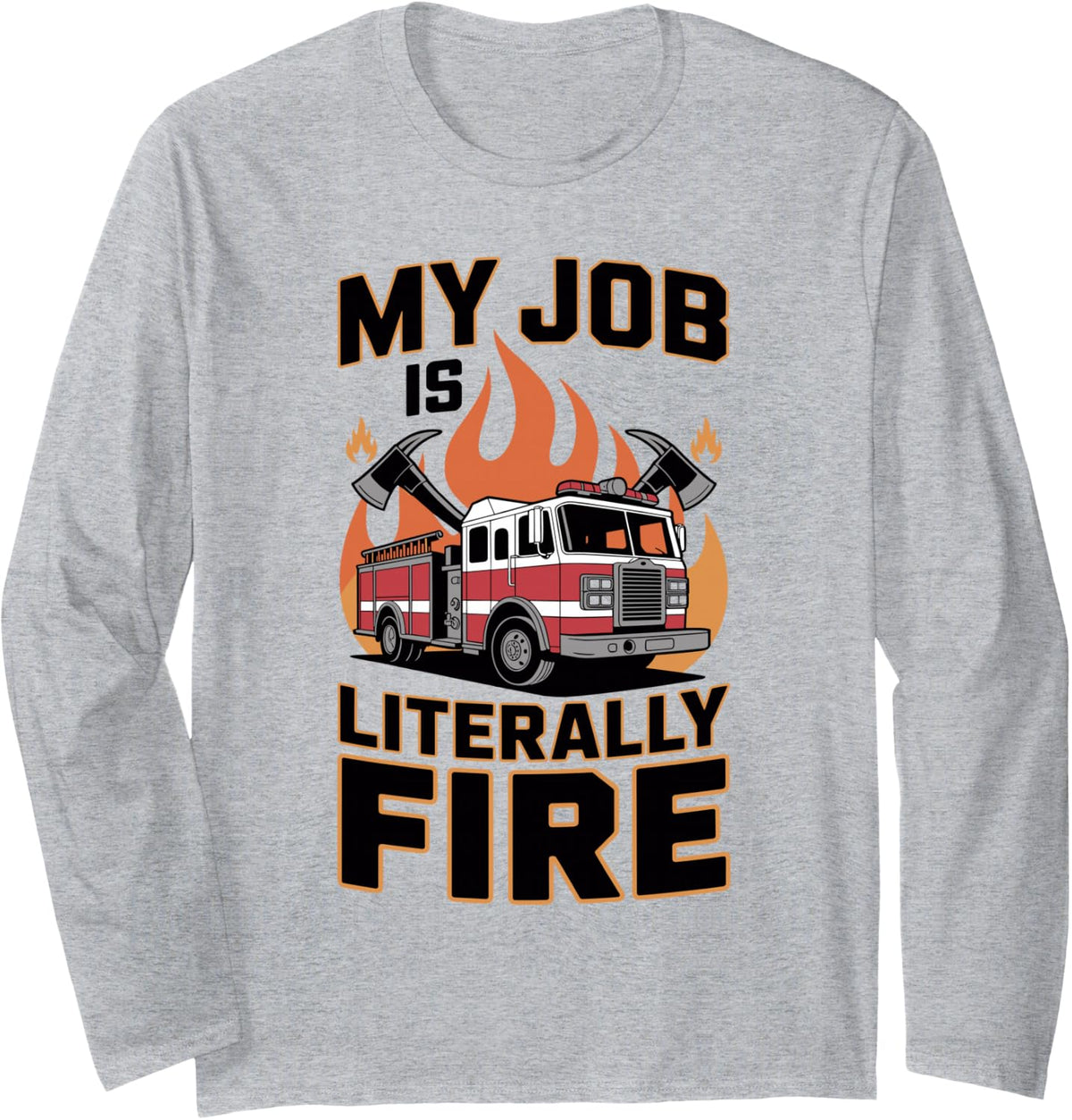 My Job is Literally Fire Funny Fireman Volunteer Firefighter Long Sleeve T-Shirt - Adult Unisex Heather Grey